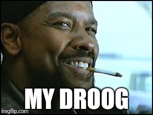 Denzel | MY DROOG | image tagged in denzel | made w/ Imgflip meme maker