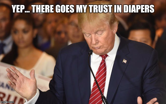 Inside Trump's Brain | YEP... THERE GOES MY TRUST IN DIAPERS | image tagged in trump drops ball,memes,funny,trump,diapers | made w/ Imgflip meme maker