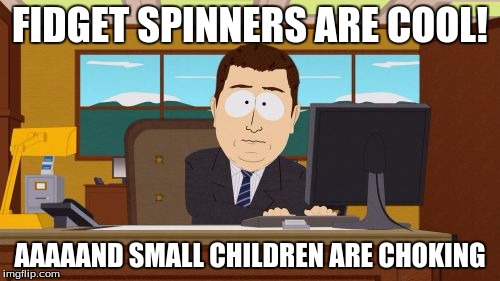Aaaaand Its Gone | FIDGET SPINNERS ARE COOL! AAAAAND SMALL CHILDREN ARE CHOKING | image tagged in memes,aaaaand its gone | made w/ Imgflip meme maker