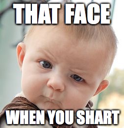 Skeptical Baby | THAT FACE; WHEN YOU SHART | image tagged in memes,skeptical baby | made w/ Imgflip meme maker