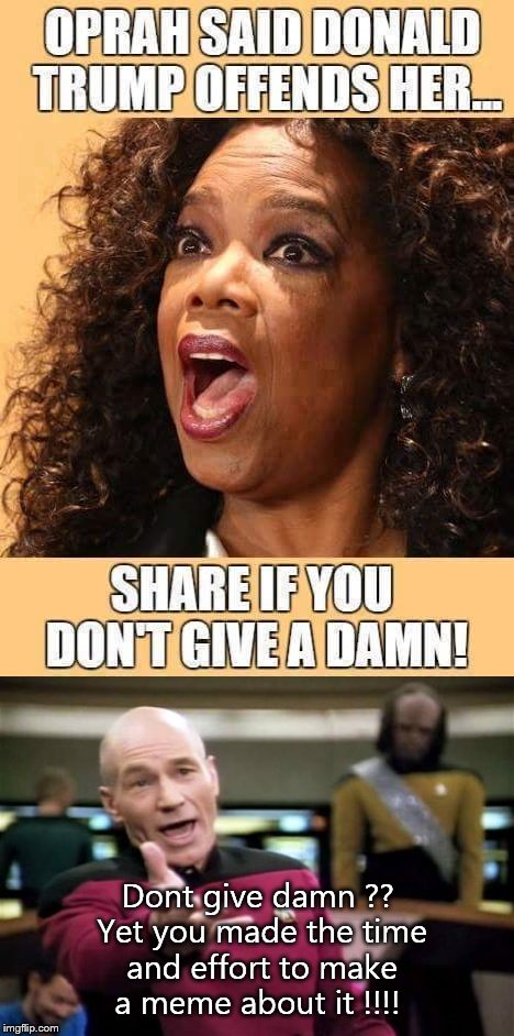 Dont give no " damns"  | Dont give damn ?? Yet you made the time and effort to make a meme about it !!!! | image tagged in oprah,picard wtf | made w/ Imgflip meme maker