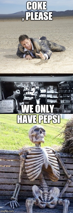 When only the Best will do | COKE , PLEASE; WE ONLY HAVE PEPSI | image tagged in desert,share a coke with,waiting skeleton | made w/ Imgflip meme maker