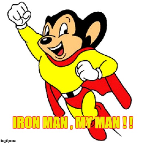 Mighty Mouse | IRON MAN , MY MAN ! ! | image tagged in mighty mouse | made w/ Imgflip meme maker