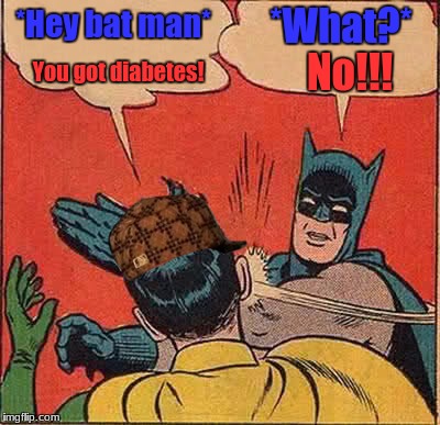 Batman Slapping Robin Meme | *Hey bat man*; *What?*; You got diabetes! No!!! | image tagged in memes,batman slapping robin,scumbag | made w/ Imgflip meme maker