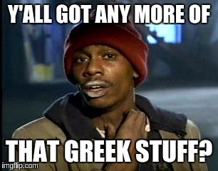 Asking for a Mediterranean Friend | Y'ALL GOT ANY MORE OF; THAT GREEK STUFF? | image tagged in memes,yall got any more of,funny,greek | made w/ Imgflip meme maker