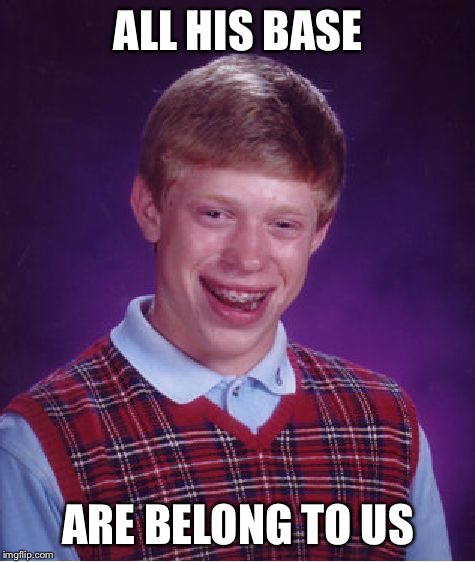Bad Luck Brian Meme | ALL HIS BASE; ARE BELONG TO US | image tagged in memes,bad luck brian | made w/ Imgflip meme maker