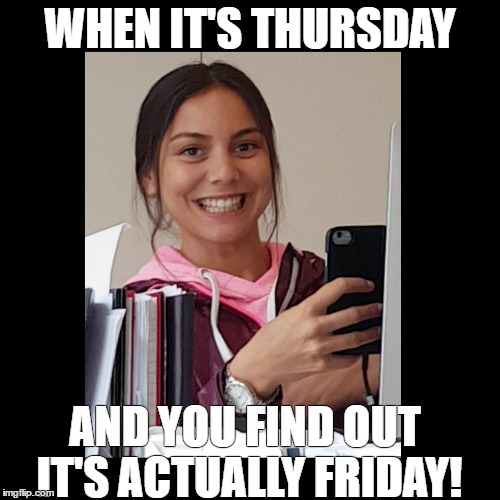 WHEN IT'S THURSDAY; AND YOU FIND OUT IT'S ACTUALLY FRIDAY! | made w/ Imgflip meme maker