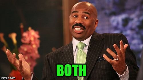 Steve Harvey Meme | BOTH | image tagged in memes,steve harvey | made w/ Imgflip meme maker