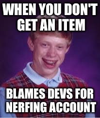 WHEN YOU DON'T GET AN ITEM; BLAMES DEVS FOR NERFING ACCOUNT | image tagged in meme | made w/ Imgflip meme maker