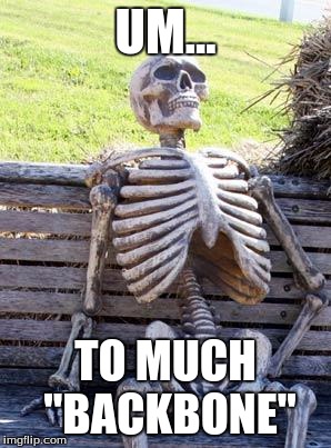 Waiting Skeleton Meme | UM... TO MUCH "BACKBONE" | image tagged in memes,waiting skeleton | made w/ Imgflip meme maker
