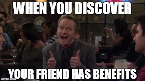 Your friend with benefits | WHEN YOU DISCOVER; YOUR FRIEND HAS BENEFITS | image tagged in memes,barney stinson win | made w/ Imgflip meme maker