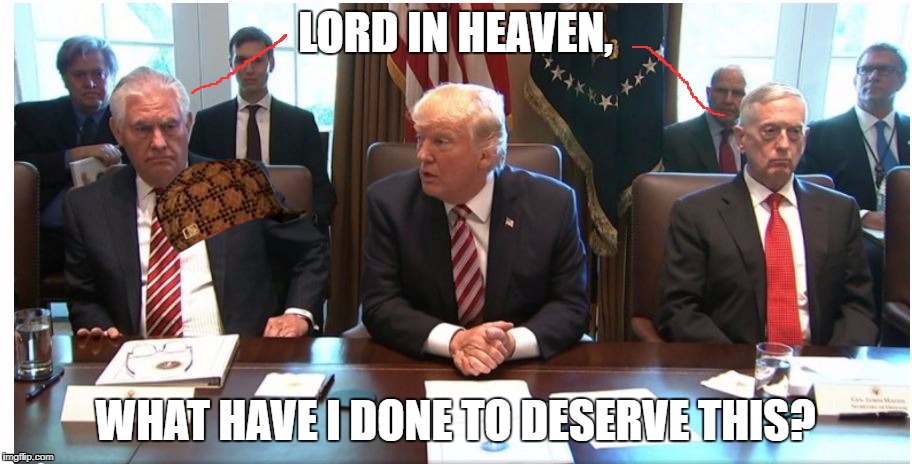 LORD IN HEAVEN, WHAT HAVE I DONE TO DESERVE THIS? | image tagged in cabinet meeting,tillerson | made w/ Imgflip meme maker