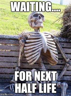 Waiting Skeleton Meme | WAITING.... FOR NEXT HALF LIFE | image tagged in memes,waiting skeleton | made w/ Imgflip meme maker