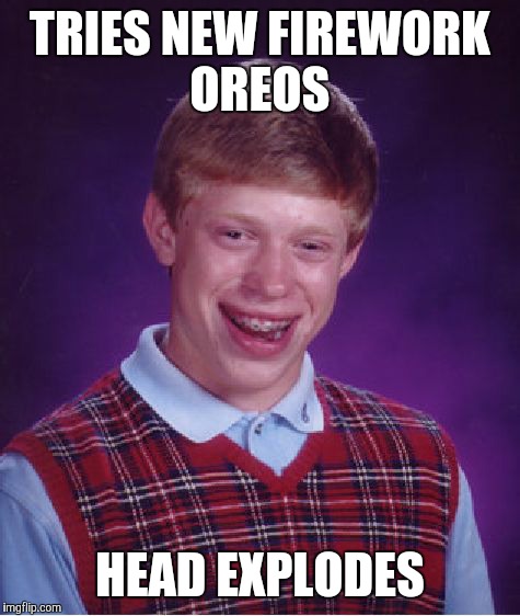 On a side note, how come these didn't come out closer to July?  | TRIES NEW FIREWORK OREOS; HEAD EXPLODES | image tagged in memes,bad luck brian,oreos,firework,pop rocks | made w/ Imgflip meme maker