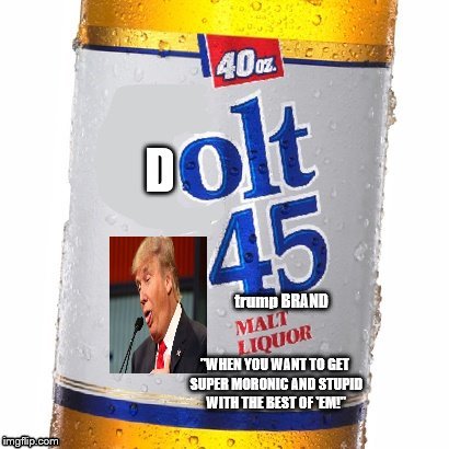trump brand dolt 45 malt liquor
 | "WHEN YOU WANT TO GET SUPER MORONIC AND STUPID WITH THE BEST OF 'EM!" | image tagged in trump dolt 45,trump brand beer,donald trump is an idiot,donald trump the clown,trump knows less than nothing,trump ignoramus rex | made w/ Imgflip meme maker