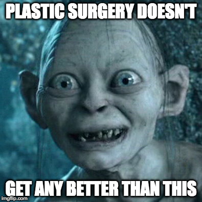 Gollum Meme | PLASTIC SURGERY DOESN'T; GET ANY BETTER THAN THIS | image tagged in memes,gollum | made w/ Imgflip meme maker
