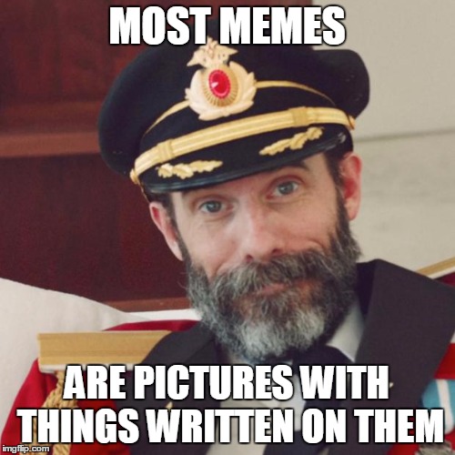 MOST MEMES ARE PICTURES WITH THINGS WRITTEN ON THEM | made w/ Imgflip meme maker