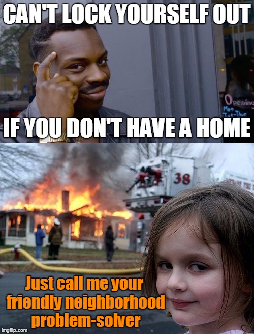 CAN'T LOCK YOURSELF OUT Just call me your friendly neighborhood problem-solver IF YOU DON'T HAVE A HOME | made w/ Imgflip meme maker