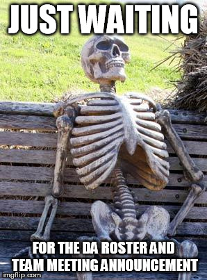 Waiting Skeleton Meme | JUST WAITING; FOR THE DA ROSTER AND TEAM MEETING ANNOUNCEMENT | image tagged in memes,waiting skeleton | made w/ Imgflip meme maker