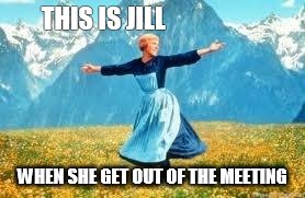 Look At All These Meme | THIS IS JILL; WHEN SHE GET OUT OF THE MEETING | image tagged in memes,look at all these | made w/ Imgflip meme maker