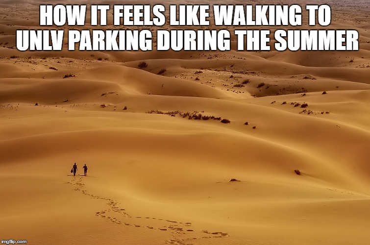 HOW IT FEELS LIKE WALKING TO UNLV PARKING DURING THE SUMMER | image tagged in unlv,summer | made w/ Imgflip meme maker