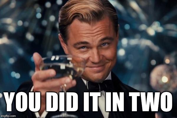 Leonardo Dicaprio Cheers Meme | YOU DID IT IN TWO | image tagged in memes,leonardo dicaprio cheers | made w/ Imgflip meme maker
