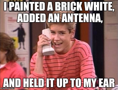 CELL PHONES | I PAINTED A BRICK WHITE, ADDED AN ANTENNA, AND HELD IT UP TO MY EAR | image tagged in cell phones | made w/ Imgflip meme maker