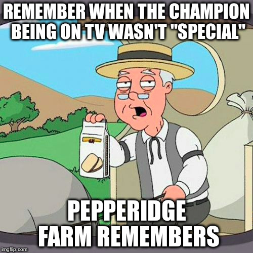 Pepperidge Farm Remembers Meme | REMEMBER WHEN THE CHAMPION BEING ON TV WASN'T "SPECIAL"; PEPPERIDGE FARM REMEMBERS | image tagged in memes,pepperidge farm remembers | made w/ Imgflip meme maker