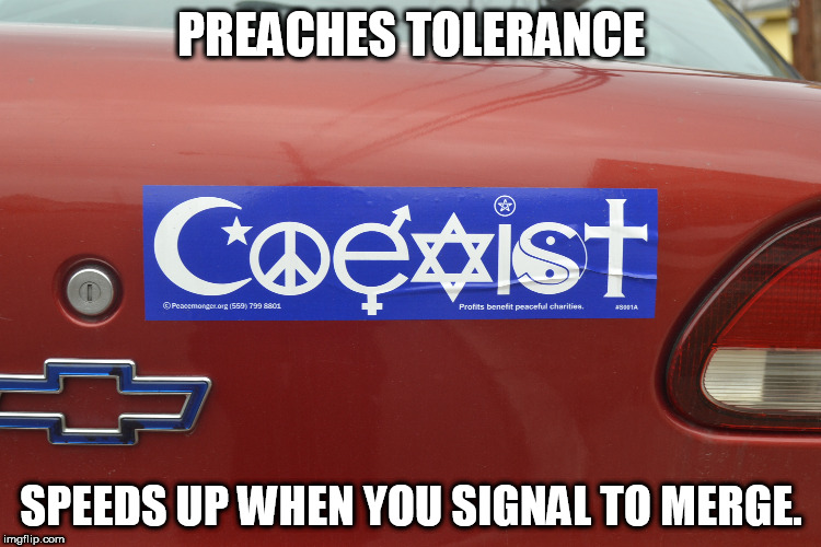 Intolerant Coexistence  | PREACHES TOLERANCE; SPEEDS UP WHEN YOU SIGNAL TO MERGE. | image tagged in coexist,rude driver,cut off | made w/ Imgflip meme maker