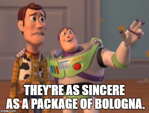 X, X Everywhere Meme | THEY'RE AS SINCERE AS A PACKAGE OF BOLOGNA. | image tagged in memes,x x everywhere | made w/ Imgflip meme maker
