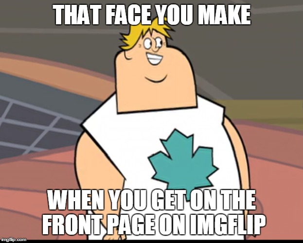 Owen is too happy | THAT FACE YOU MAKE; WHEN YOU GET ON THE FRONT PAGE ON IMGFLIP | image tagged in tdi | made w/ Imgflip meme maker