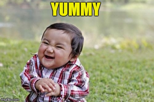 Evil Toddler Meme | YUMMY | image tagged in memes,evil toddler | made w/ Imgflip meme maker