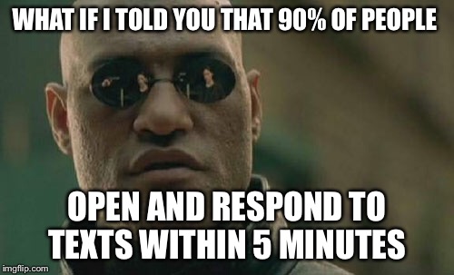 Matrix Morpheus | WHAT IF I TOLD YOU THAT 90% OF PEOPLE; OPEN AND RESPOND TO TEXTS WITHIN 5 MINUTES | image tagged in memes,matrix morpheus | made w/ Imgflip meme maker