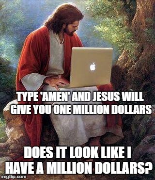 jesusmacbook | TYPE 'AMEN' AND JESUS WILL GIVE YOU ONE MILLION DOLLARS; DOES IT LOOK LIKE I HAVE A MILLION DOLLARS? | image tagged in jesusmacbook | made w/ Imgflip meme maker