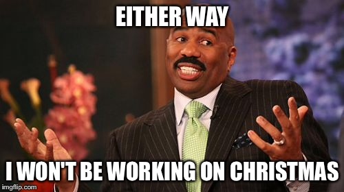 Steve Harvey Meme | EITHER WAY I WON'T BE WORKING ON CHRISTMAS | image tagged in memes,steve harvey | made w/ Imgflip meme maker