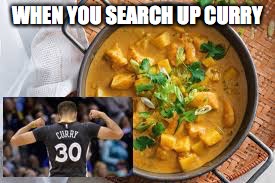 WHEN YOU SEARCH UP CURRY | image tagged in stephen curry,indian curry,google | made w/ Imgflip meme maker