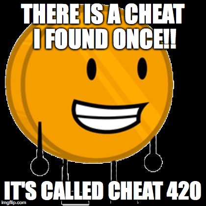 THERE IS A CHEAT I FOUND ONCE!! IT'S CALLED CHEAT 420 | image tagged in coiny | made w/ Imgflip meme maker