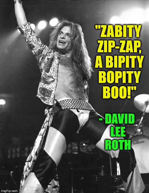 Diamond Dave | "ZABITY ZIP-ZAP, A BIPITY BOPITY BOO!"; - DAVID LEE ROTH | image tagged in quotes,rock and roll | made w/ Imgflip meme maker