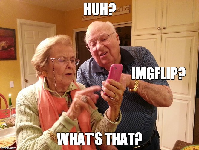Technology challenged grandparents | HUH? IMGFLIP? WHAT'S THAT? | image tagged in technology challenged grandparents | made w/ Imgflip meme maker