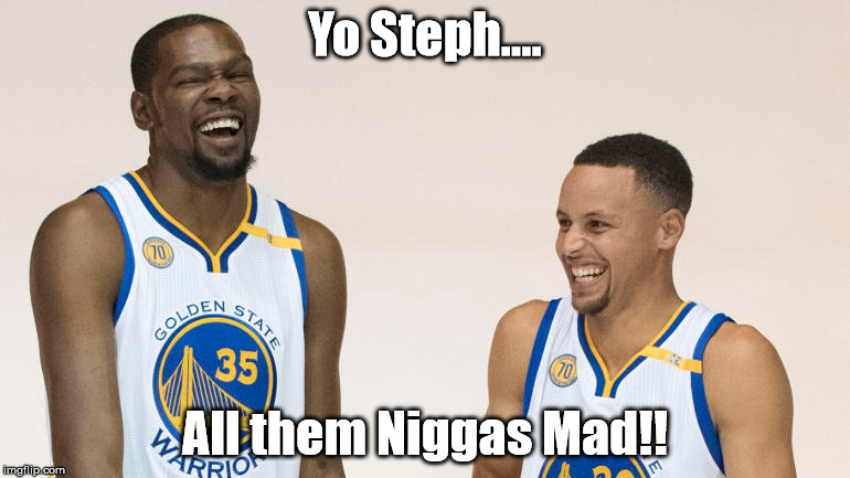 Yo Steph.... All them Niggas Mad!! | made w/ Imgflip meme maker