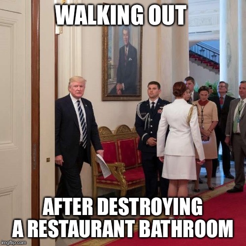 WALKING OUT; AFTER DESTROYING A RESTAURANT BATHROOM | image tagged in that face you make when | made w/ Imgflip meme maker