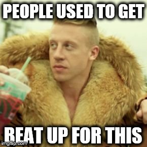Macklemore Thrift Store | PEOPLE USED TO GET; BEAT UP FOR THIS | image tagged in memes,macklemore thrift store | made w/ Imgflip meme maker