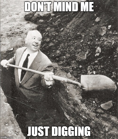 Hitchcock Digging Grave | DON'T MIND ME; JUST DIGGING | image tagged in hitchcock digging grave | made w/ Imgflip meme maker