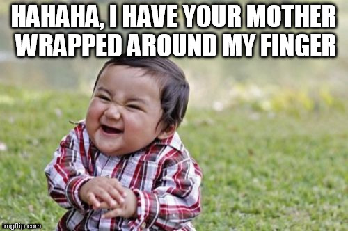 Evil Toddler Meme | HAHAHA, I HAVE YOUR MOTHER WRAPPED AROUND MY FINGER | image tagged in memes,evil toddler | made w/ Imgflip meme maker