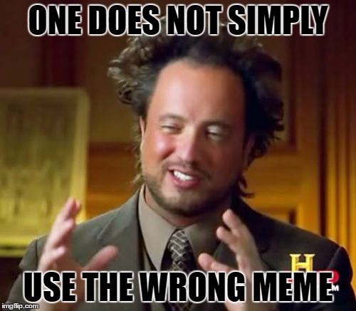 Ancient Aliens | ONE DOES NOT SIMPLY; USE THE WRONG MEME | image tagged in memes,ancient aliens | made w/ Imgflip meme maker