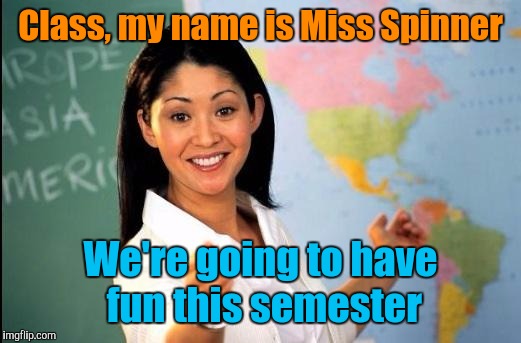 Memes | Class, my name is Miss Spinner We're going to have fun this semester | image tagged in memes | made w/ Imgflip meme maker