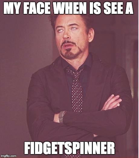 Face You Make Robert Downey Jr Meme | MY FACE WHEN IS SEE A; FIDGETSPINNER | image tagged in memes,face you make robert downey jr | made w/ Imgflip meme maker