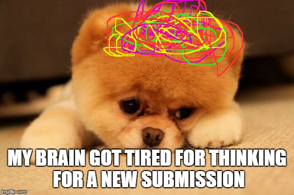 out of idea | MY BRAIN GOT TIRED FOR THINKING FOR A NEW SUBMISSION | image tagged in meme,dog,brain | made w/ Imgflip meme maker