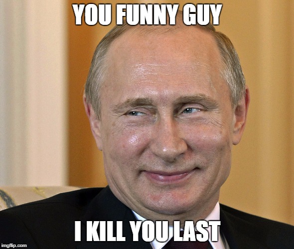you funny | YOU FUNNY GUY; I KILL YOU LAST | image tagged in memes,vladimir putin,funny guy | made w/ Imgflip meme maker