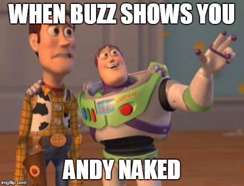 X, X Everywhere | WHEN BUZZ SHOWS YOU; ANDY NAKED | image tagged in memes,x x everywhere | made w/ Imgflip meme maker